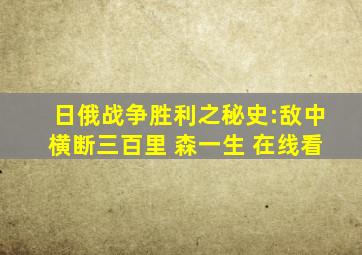 日俄战争胜利之秘史:敌中横断三百里 森一生 在线看